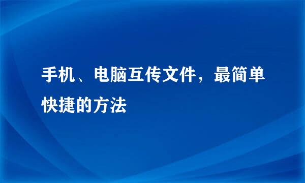 手机、电脑互传文件,最简单快捷的方法