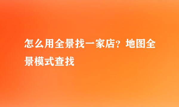 怎么用全景找一家店?地图全景模式查找