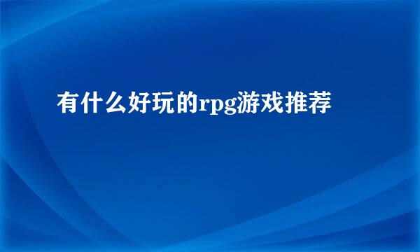 有什么好玩的rpg游戏推荐