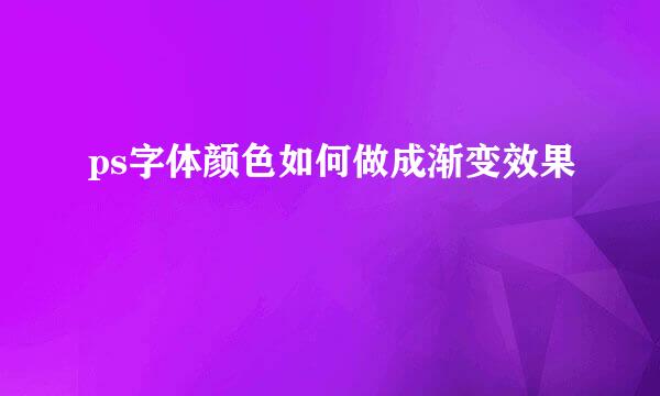 ps字体颜色如何做成渐变效果