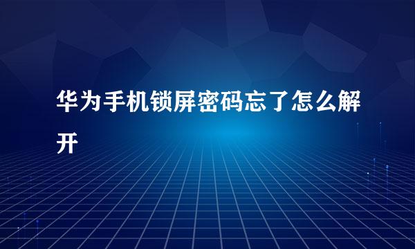 华为手机锁屏密码忘了怎么解开