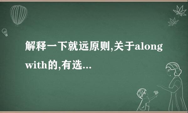 解释一下就远原则,关于along with的,有选项的例句