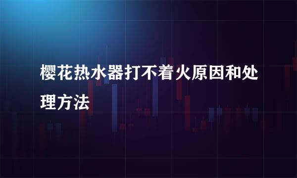 樱花热水器打不着火原因和处理方法