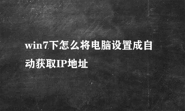 win7下怎么将电脑设置成自动获取IP地址