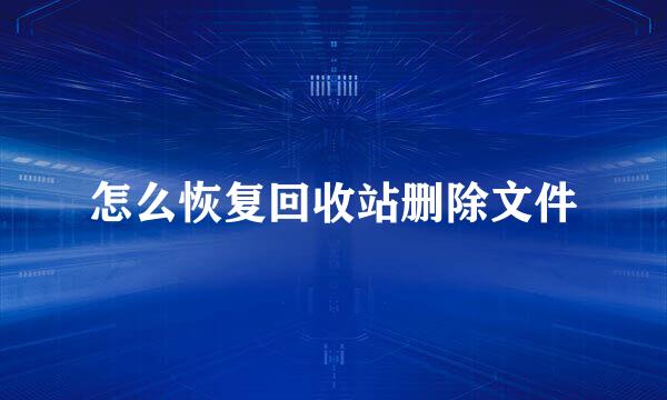 怎么恢复回收站删除文件