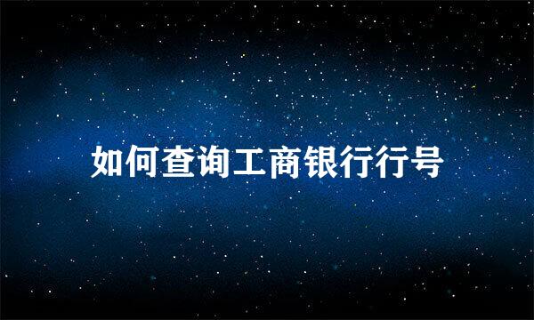 如何查询工商银行行号