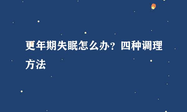 更年期失眠怎么办？四种调理方法