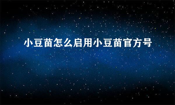 小豆苗怎么启用小豆苗官方号