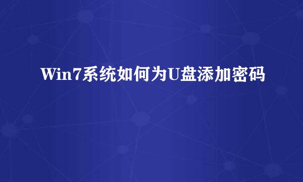 Win7系统如何为U盘添加密码