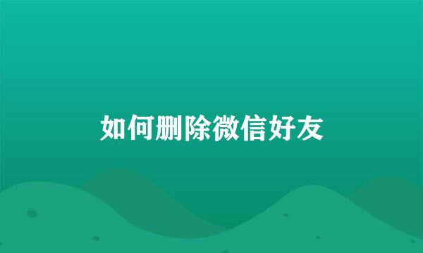 如何删除微信好友