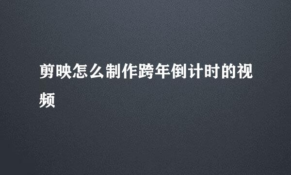 剪映怎么制作跨年倒计时的视频