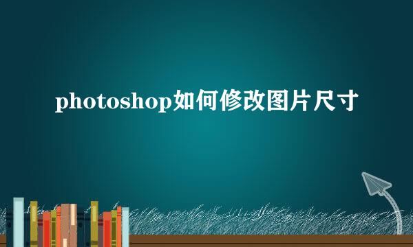 photoshop如何修改图片尺寸
