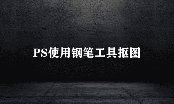 PS使用钢笔工具抠图