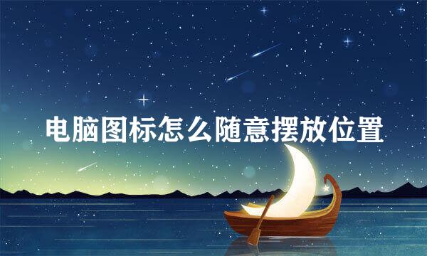 电脑图标怎么随意摆放位置