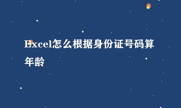 Excel怎么根据身份证号码算年龄