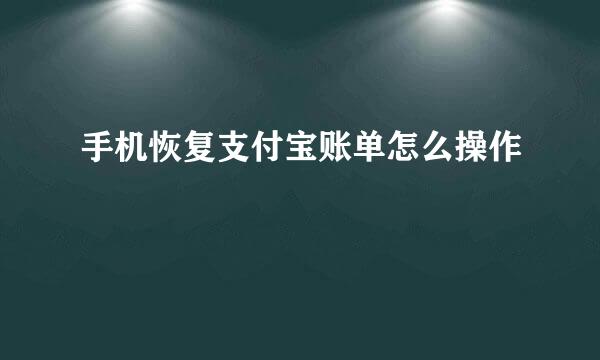 手机恢复支付宝账单怎么操作