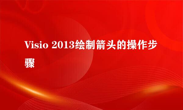 Visio 2013绘制箭头的操作步骤