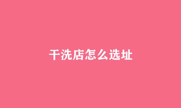 干洗店怎么选址