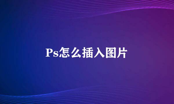 Ps怎么插入图片