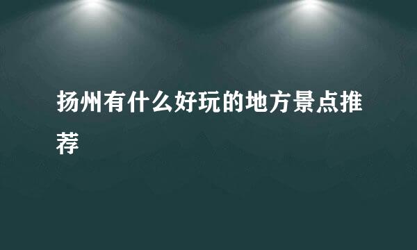 扬州有什么好玩的地方景点推荐