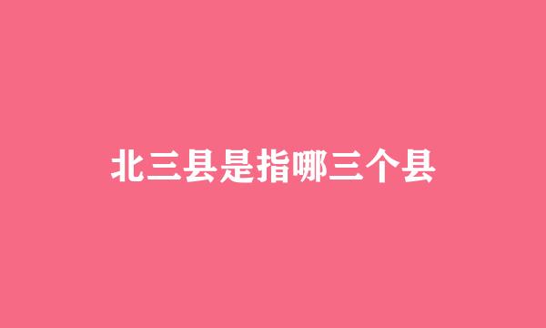 北三县是指哪三个县