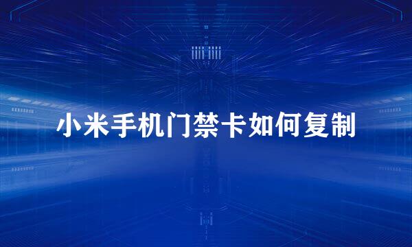 小米手机门禁卡如何复制
