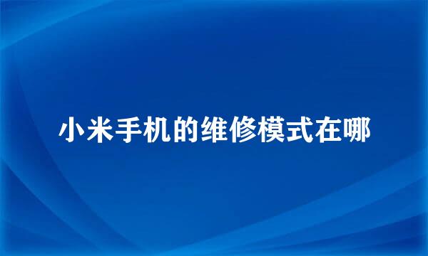 小米手机的维修模式在哪