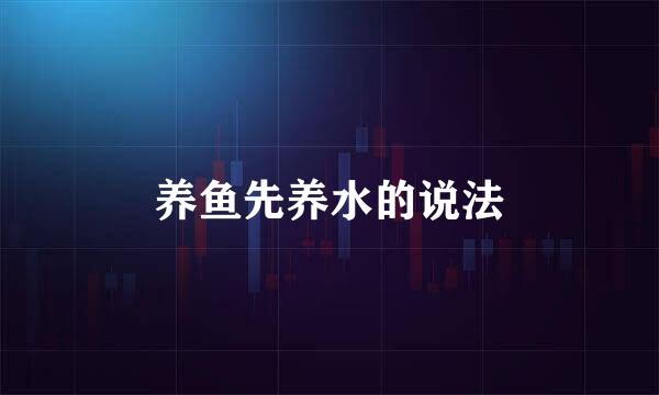 养鱼先养水的说法