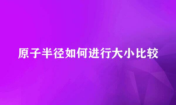 原子半径如何进行大小比较
