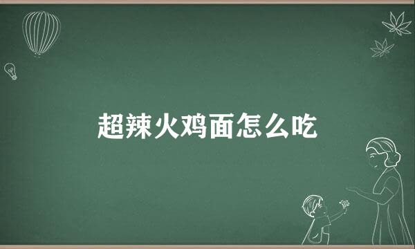 超辣火鸡面怎么吃
