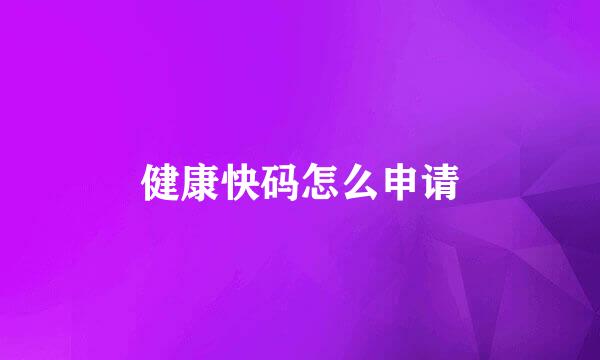 健康快码怎么申请