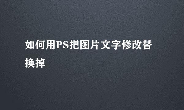 如何用PS把图片文字修改替换掉