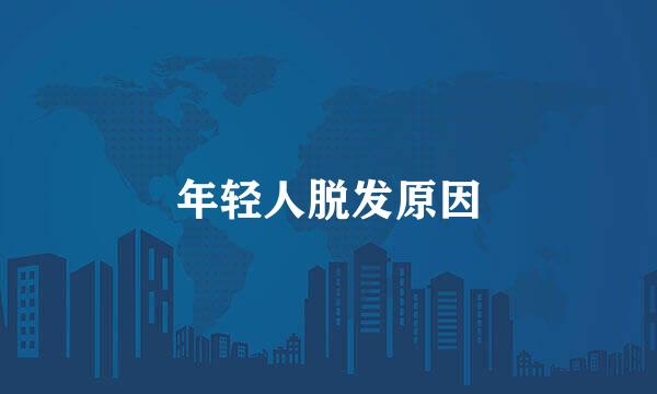 年轻人脱发原因