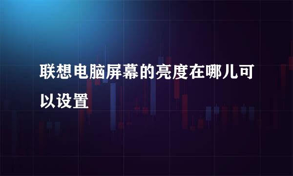 联想电脑屏幕的亮度在哪儿可以设置