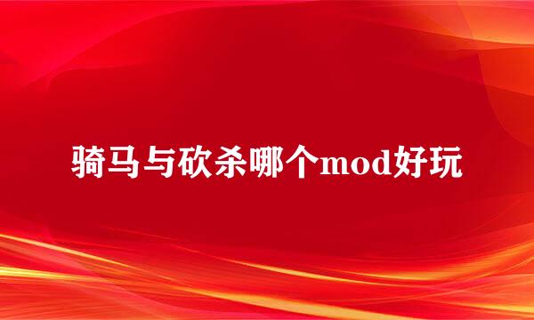骑马与砍杀哪个mod好玩