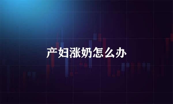 产妇涨奶怎么办