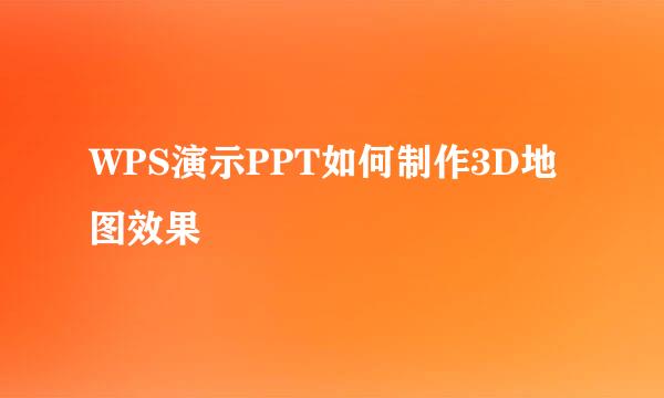 WPS演示PPT如何制作3D地图效果