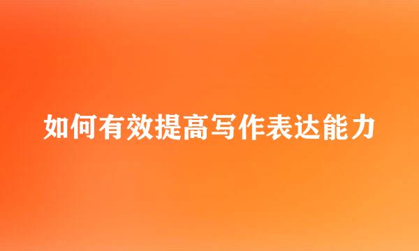 如何有效提高写作表达能力