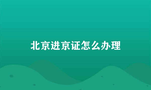 北京进京证怎么办理