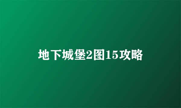 地下城堡2图15攻略