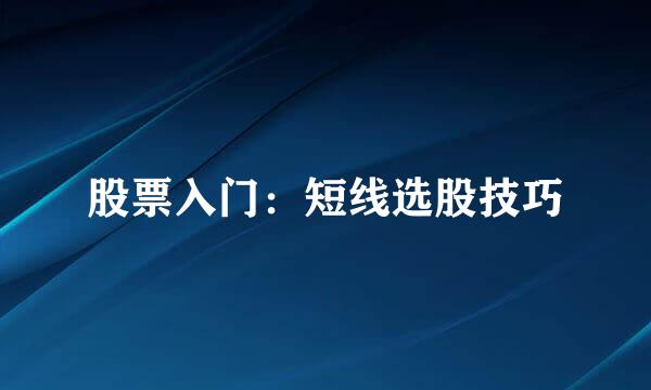 股票入门：短线选股技巧