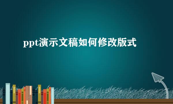 ppt演示文稿如何修改版式