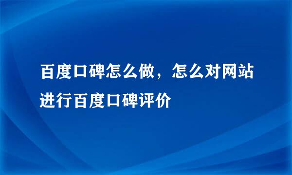 百度口碑怎么做,怎么对网站进行百度口碑评价