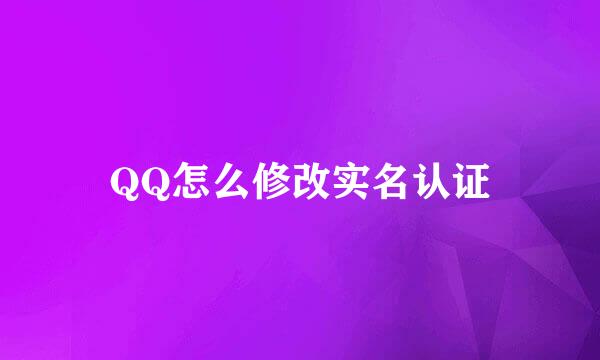 QQ怎么修改实名认证