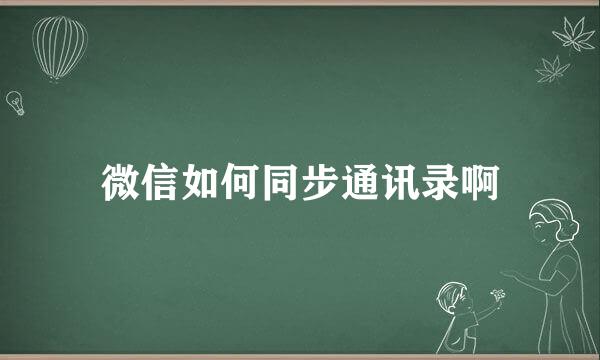 微信如何同步通讯录啊