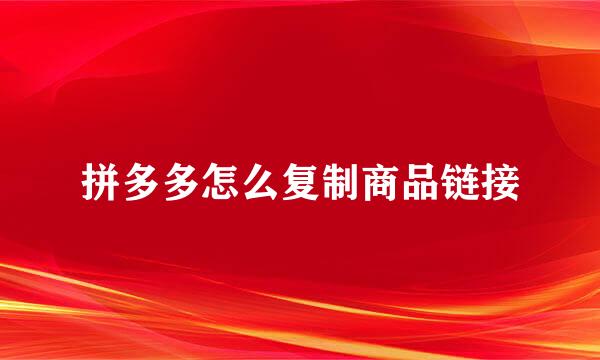 拼多多怎么复制商品链接