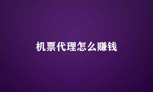 机票代理怎么赚钱