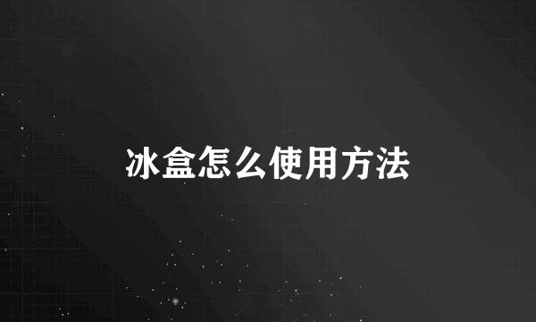 冰盒怎么使用方法