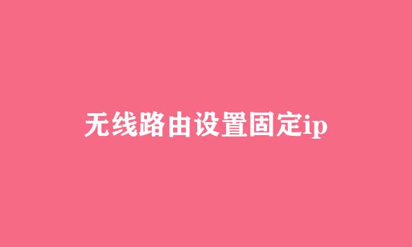 无线路由设置固定ip