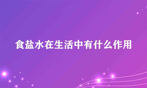食盐水在生活中有什么作用